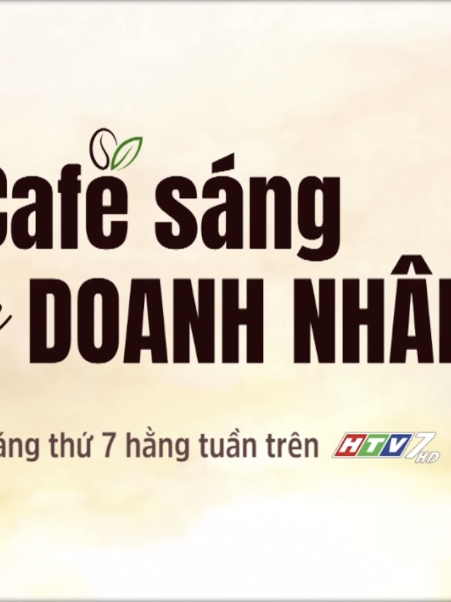 "Cafe sáng cùng doanh nhân" - 7g thứ Bảy trên HTV7