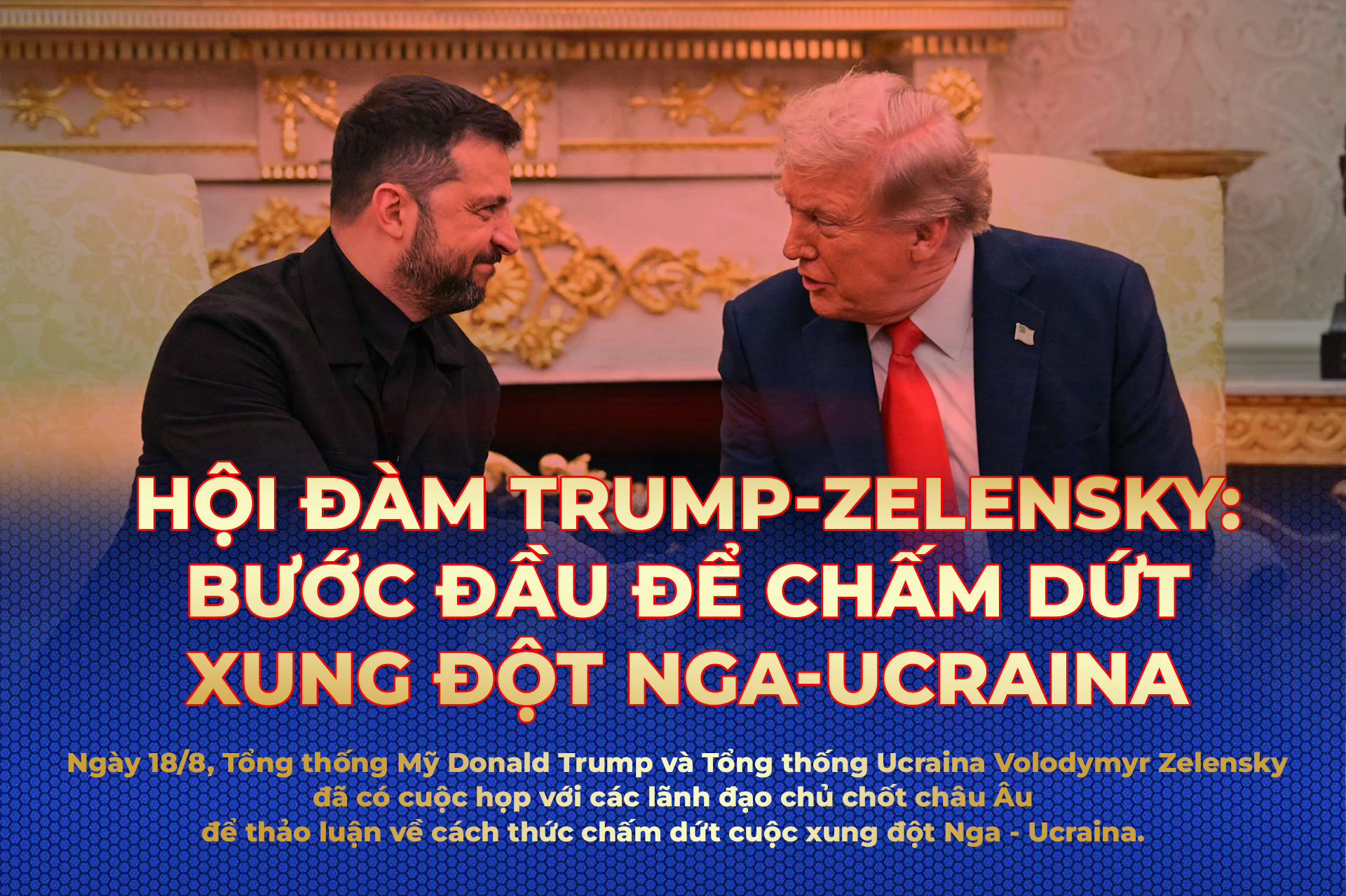 Hội đàm Trump - Zelensky: Bước đầu để chấm dứt xung đột Nga - Ucraina