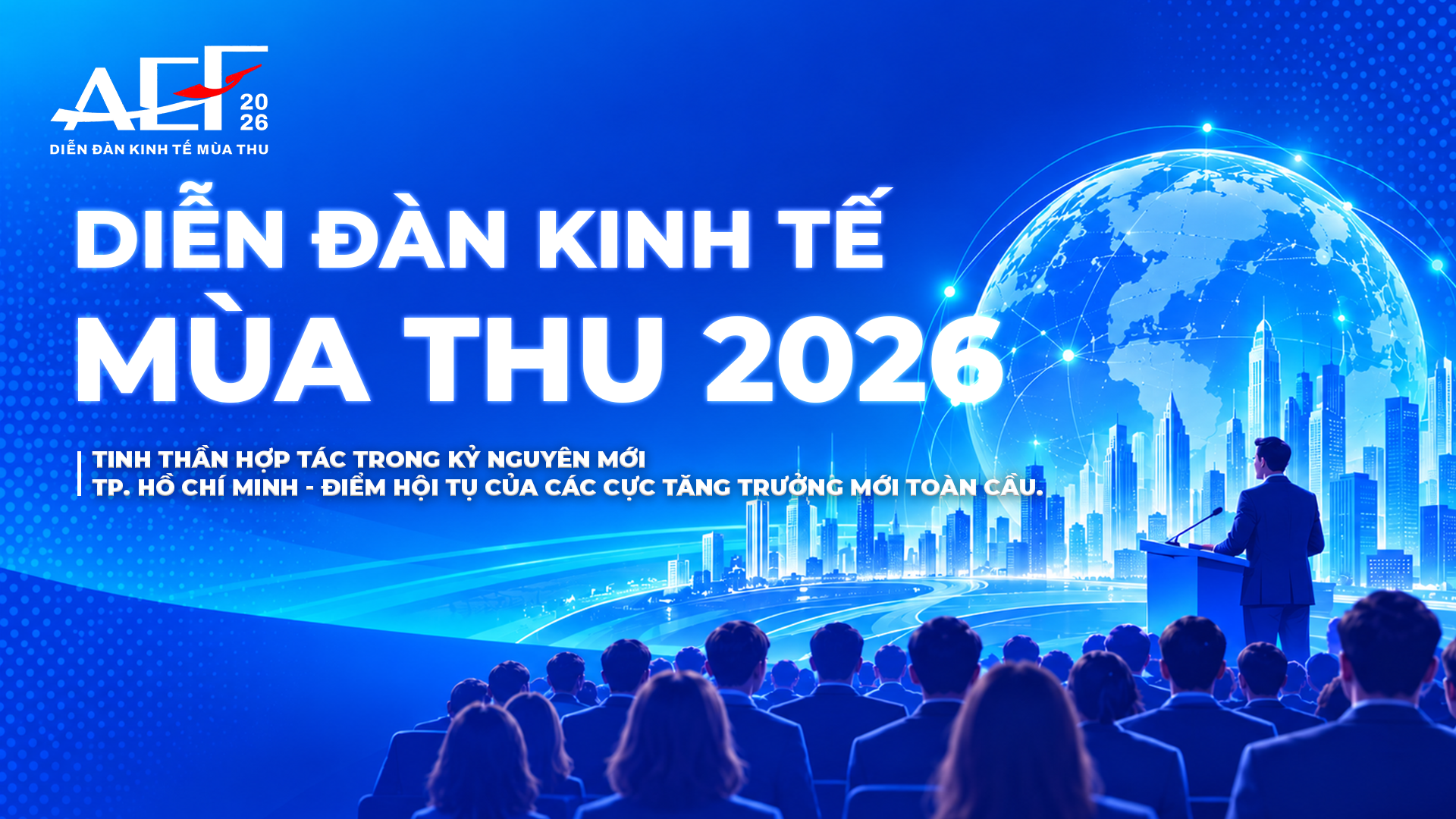 Diễn đàn Kinh tế Mùa thu 2026 - Sự hội tụ của các cực tăng trưởng mới toàn cầu