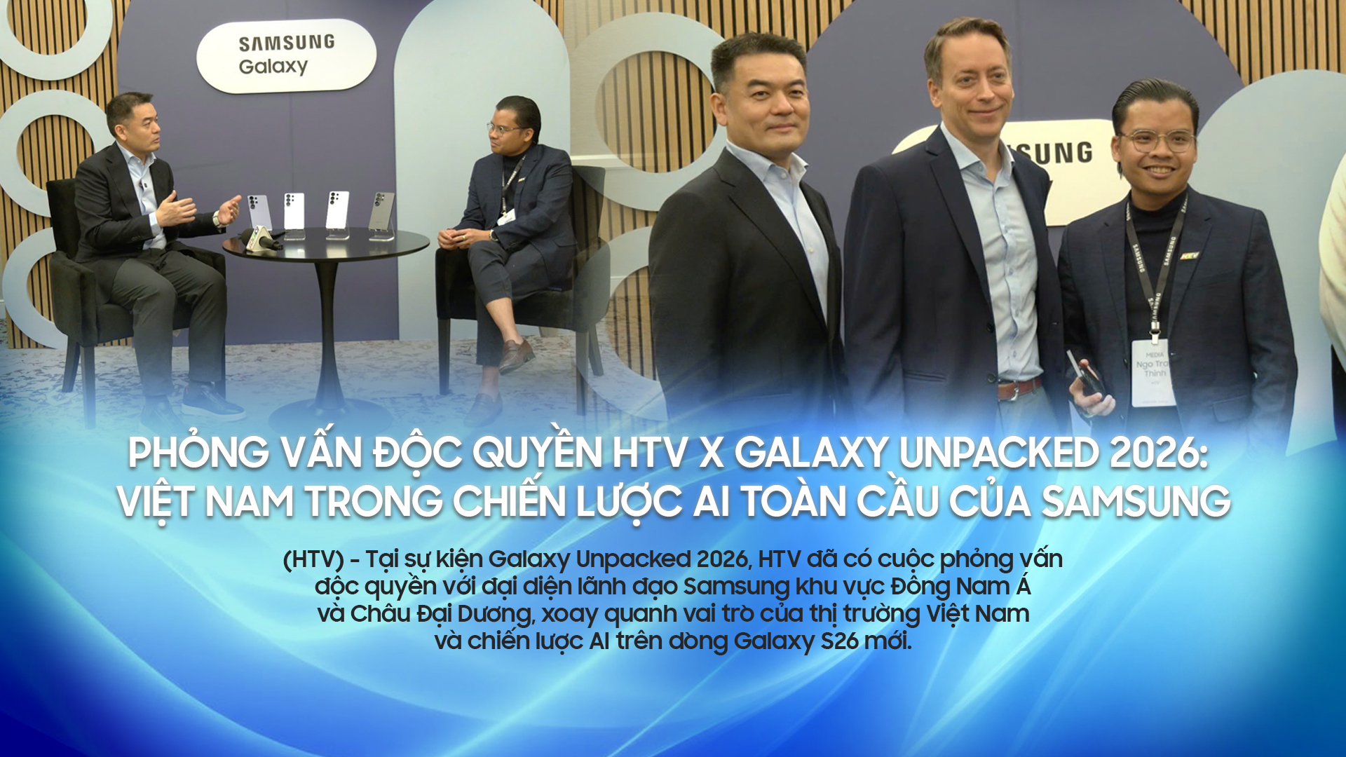 Phỏng vấn độc quyền HTV x Galaxy Unpacked 2026: Việt Nam trong chiến lược AI toàn cầu của Samsung