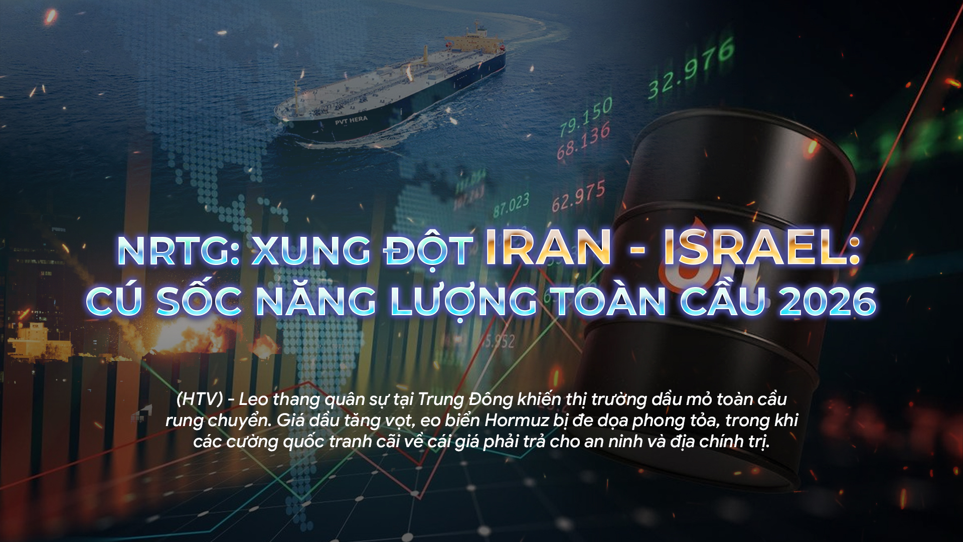 Xung đột Iran - Israel: Cú sốc năng lượng toàn cầu 2026