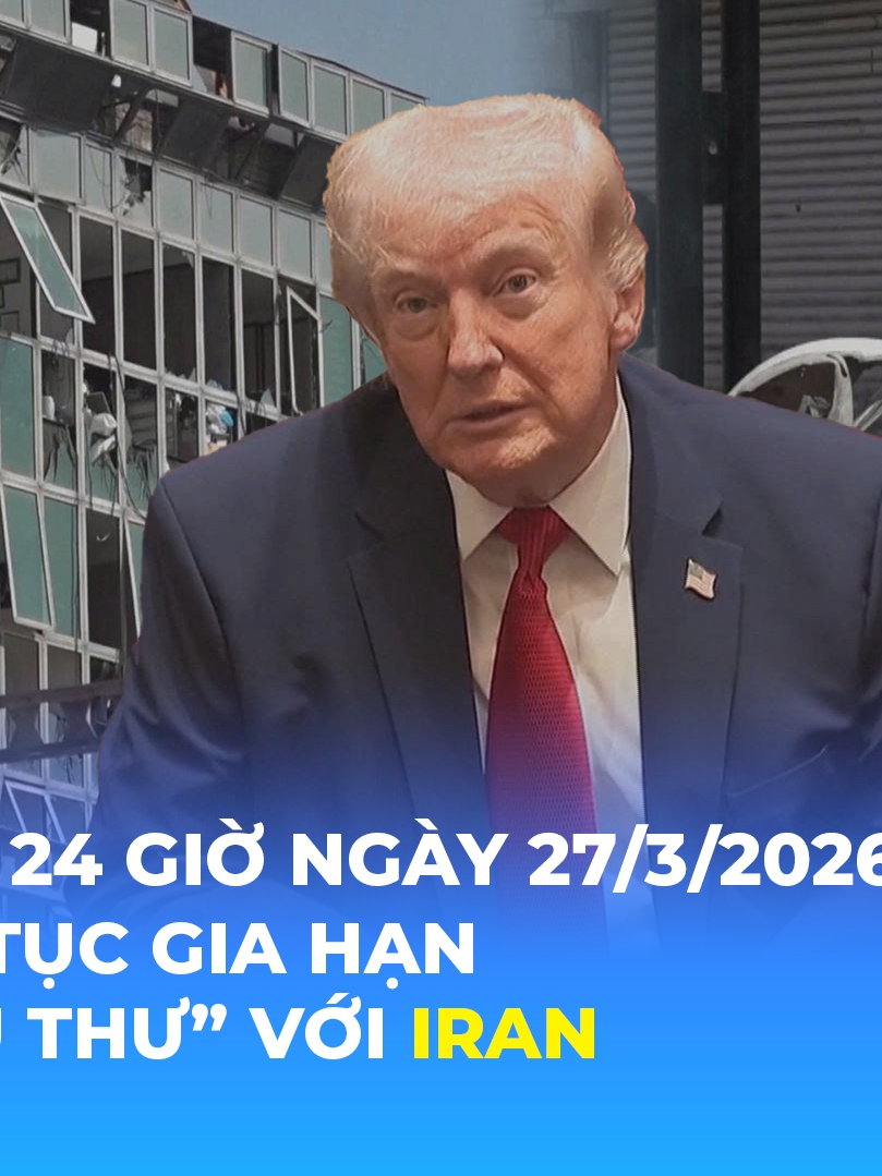 Tin Thế giới 24 Giờ ngày 27/3/2026 | Mỹ tiếp tục gia hạn "tối hậu thư" với Iran