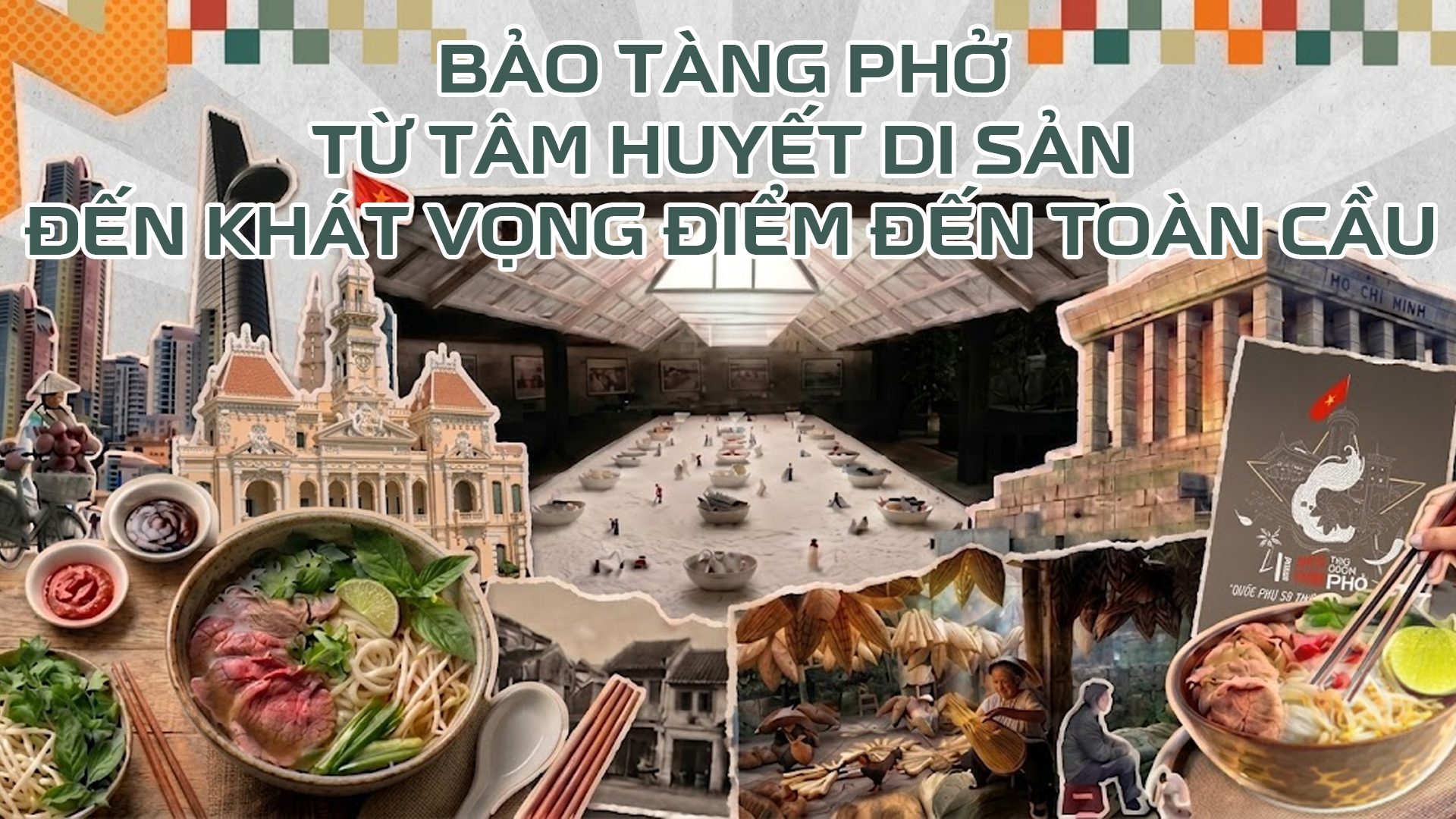 Bảo tàng phở - Từ tâm huyết di sản đến khát vọng điểm đến toàn cầu