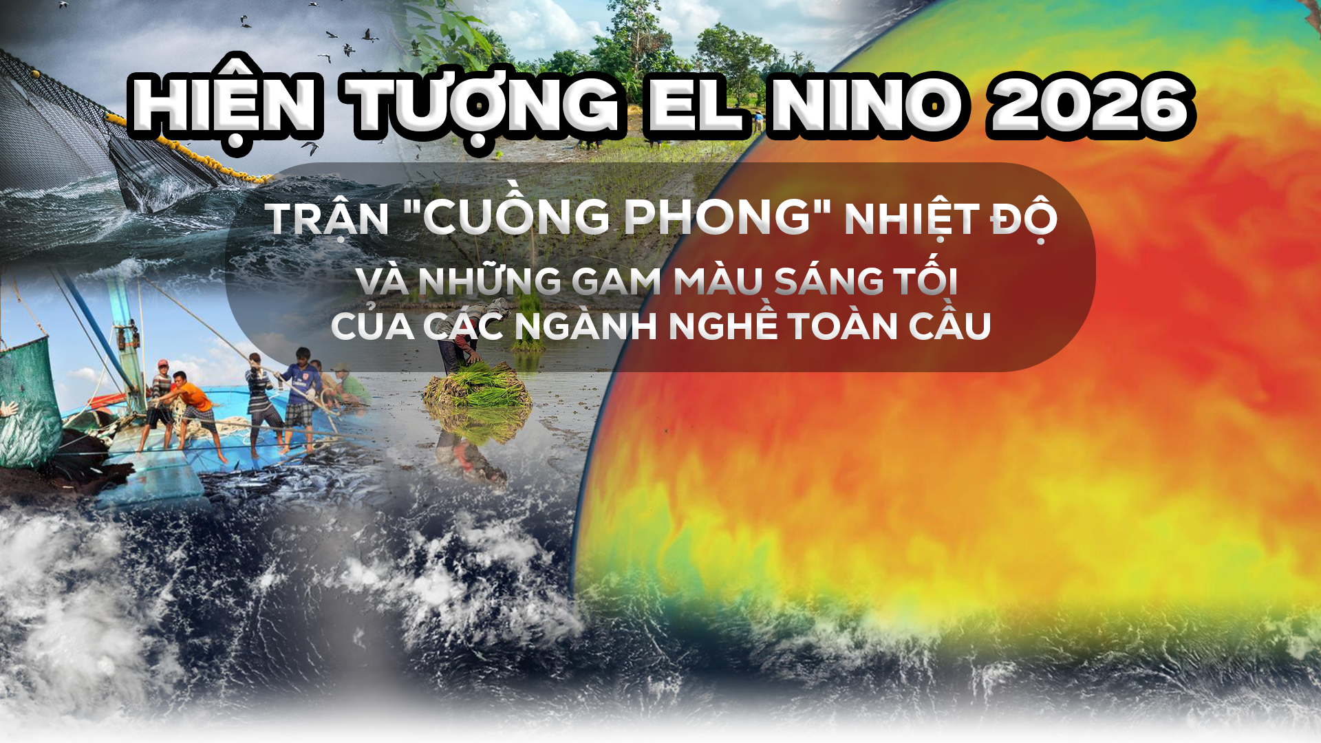 NRTG: Hiện tượng El Nino 2026: Trận "cuồng phong" nhiệt độ và những gam màu sáng tối của các ngành nghề toàn cầu