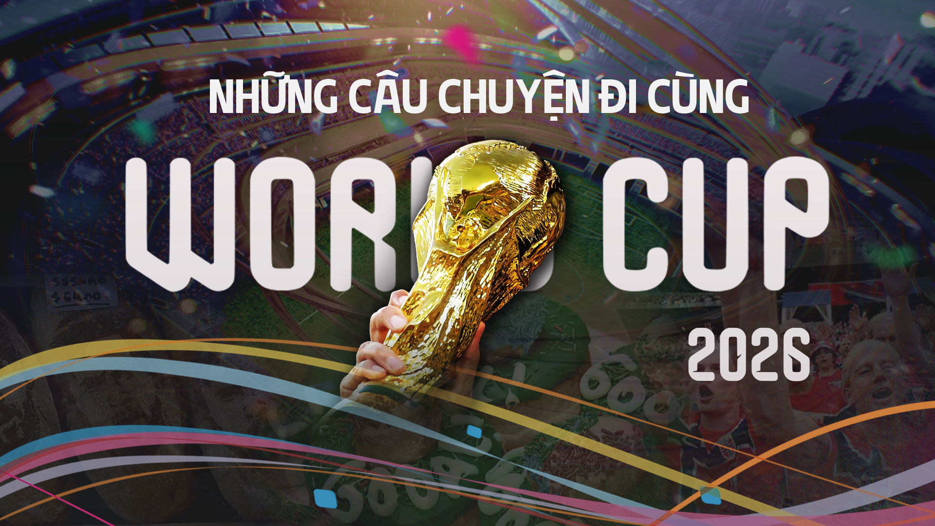 NRTG: Những câu chuyện đi cùng World Cup 2026