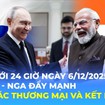 Tin Thế giới 24 Giờ ngày 6/12/2025 | Ấn Độ - Nga đẩy mạnh hợp tác thương mại và kết nối