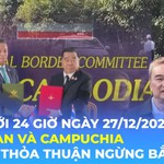 Tin Thế giới 24 Giờ ngày 27/12/2025 | Thái Lan và Campuchia ký kết thỏa thuận ngừng bắn
