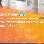 Sắc xuân trong từng không gian văn hóa ngày Tết