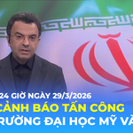 Tin Thế giới 24 Giờ ngày 29/3/2026 | Iran cảnh báo tấn công các trường đại học Mỹ và Israel