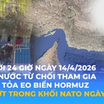 Tin Thế giới 24 Giờ ngày 14/4/2026 | Nhiều nước từ chối tham gia phong tỏa eo biển Hormuz - Rạn nứt trong khối NATO ngày càng lớn