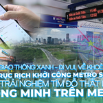 Giao Thông Xanh - Đi vui, về khoẻ: Từ rục rịch khởi công Metro số 2 đến trải nghiệm tìm đồ thất lạc thông minh trên Metro số 1