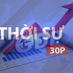 Thời sự 30P trưa: Thủ tướng khẳng định mục tiêu tăng trưởng từ 10% trở lên là không thay đổi