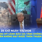 Tin Thế giới 24 Giờ ngày 7/5/2026 | Tổng thống Mỹ cảnh báo gia tăng không kích Iran