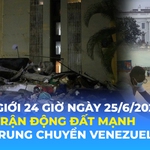 Tin Thế giới 24 Giờ ngày 25/6/2026 | Hai trận động đất mạnh làm rung chuyển Venezuela
