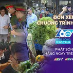 60 Giây Trưa ngày 7/8/2026 | Khảo sát an toàn thực phẩm tại chợ đầu mối Bình Điền