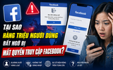 Tại sao hàng triệu người dùng bất ngờ bị mất quyền truy cập Facebook?