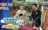"Mẹ vắng nhà, Ba là siêu nhân" Mùa 5 | Tập 16: Những khoảnh khắc tự lập và trưởng thành đầy bất ngờ