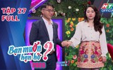 Bạn muốn hẹn hò 2026 | Tập 27: Cô giáo tiểu học tiếc nuối từ chối chàng trai miền Trung