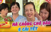 Mẹ chồng nàng dâu: Má chồng chờ con dâu 6 cái Tết