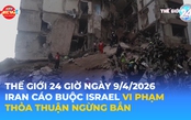 Tin Thế giới 24 Giờ ngày 9/4/2026 | Iran cáo buộc Israel vi phạm thỏa thuận ngừng bắn