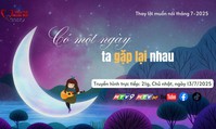 Thay lời muốn nói tháng 7/2025: CÓ MỘT NGÀY TA GẶP LẠI NHAU