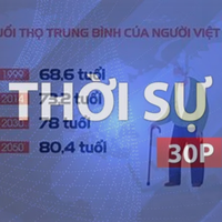 Thời sự 30P chiều: Phấn đấu tuổi thọ trung bình của người Việt đạt 75,5 tuổi vào năm 2030