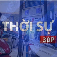 Thời sự 30p chiều: Quốc hội xem xét, quyết định giảm thuế với xăng dầu về 0