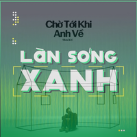Làn sóng xanh bảng xếp hạng tuần 2 tháng 5: Sự đảo chiều của các ca khúc thoát vòng fan