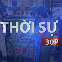 Thời sự 30P chiều (17/9/2026): Giá xăng dầu tăng mạnh từ 15 giờ chiều nay