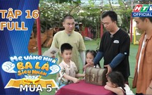 "Mẹ vắng nhà, Ba là siêu nhân" Mùa 5 | Tập 16: Những khoảnh khắc tự lập và trưởng thành đầy bất ngờ