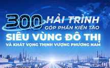 300 hải trình góp phần kiến tạo siêu vùng đô thị và khát vọng thịnh vượng phương Nam