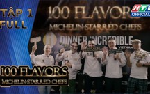 "100 Flavors - Michelin-Starred Chefs" - Tập 1: Kết nối tinh hoa ẩm thực tại
