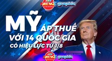 NewZgraphic: Ông Trump công bố áp thuế 25 đến 40% với 14 quốc gia từ 1/8