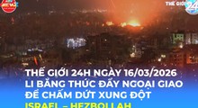 Tin Thế giới 24 Giờ ngày 16/3/2026 | Li-băng thúc đẩy ngoại giao để chấm dứt xung đột Israel - Hezbollah