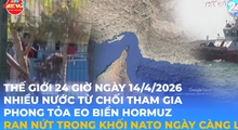 Tin Thế giới 24 Giờ ngày 14/4/2026 | Nhiều nước từ chối tham gia phong tỏa eo biển Hormuz - Rạn nứt trong khối NATO ngày càng lớn