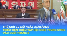 Tin Thế giới 24 Giờ ngày 25/5/2026 | Triều Tiên triệu tập Hội nghị Trung ương vào cuối tháng 6