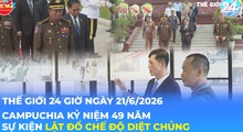 Tin Thế giới 24 Giờ ngày 21/6/2026 | Campuchia kỷ niệm 49 năm sự kiện lật đổ chế độ diệt chủng