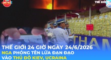 Tin Thế giới 24 Giờ ngày 26/6/2026 | Nga phóng tên lửa đạn đạo vào thủ đô Kiev, Ucraina