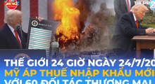 Tin Thế giới 24 Giờ ngày 24/7/2026 | Mỹ áp thuế nhập khẩu mới với 60 đối tác thương mại