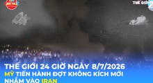 Tin Thế giới 24 Giờ ngày 8/7/2026 | Mỹ tiến hành đợt không kích mới nhằm vào Iran