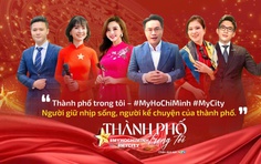 “Thành phố trong tôi – #MyHoChiMinh #MyCity” Câu chuyện của những người giữ nhịp sống thành phố