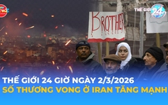 Tin Thế giới 24 Giờ ngày 2/3/2026 | Số thương vong ở Iran tăng mạnh