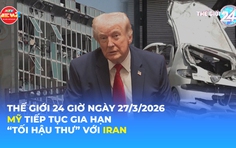 Tin Thế giới 24 Giờ ngày 27/3/2026 | Mỹ tiếp tục gia hạn "tối hậu thư" với Iran