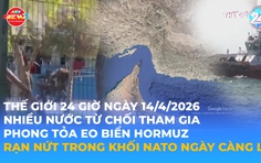 Tin Thế giới 24 Giờ ngày 14/4/2026 | Nhiều nước từ chối tham gia phong tỏa eo biển Hormuz - Rạn nứt trong khối NATO ngày càng lớn