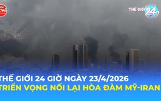 Tin Thế giới 24 Giờ ngày 23/4/2026 | Triển vọng nối lại hòa đàm Mỹ-Iran