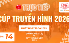 Link xem trực tiếp Cúp Truyền hình 2026 | Chặng 14: P. Quy Nhơn (Gia Lai) - P. Tuy Hòa (Đăk Lăk) 94km (18/4)