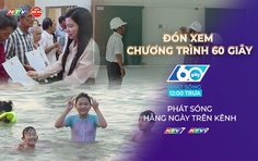 60 Giây ngày 28/5/2026 | Khu vực phía Bắc TP. Hồ Chí Minh tăng tốc xây dựng trường lớp