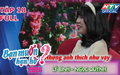 Bạn muốn hẹn hò - Tập 18: Nỗi lo trước trách nhiệm gia đình
