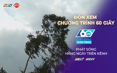 60 Giây ngày 7/5/2026 | Cảnh báo nguy hiểm thời tiết chuyển mùa