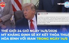 Tin Thế giới 24 Giờ ngày 14/6/2026 | Mỹ khẳng định sẽ ký kết thỏa thuận hòa bình với Iran trong ngày 14/6